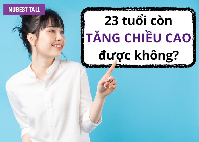 23 tuổi còn tăng chiều cao được không? 8 cách để cải thiện?