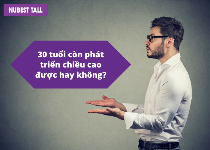 Giải đáp 30 tuổi còn cao được hay không?